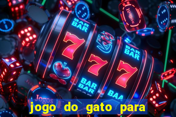 jogo do gato para ganhar dinheiro